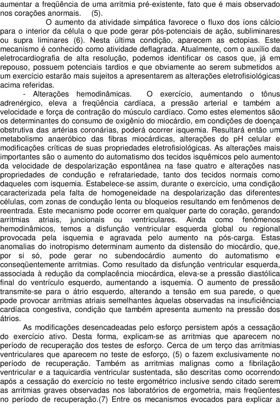 Nesta última condição, aparecem as ectopias. Este mecanismo é conhecido como atividade deflagrada.