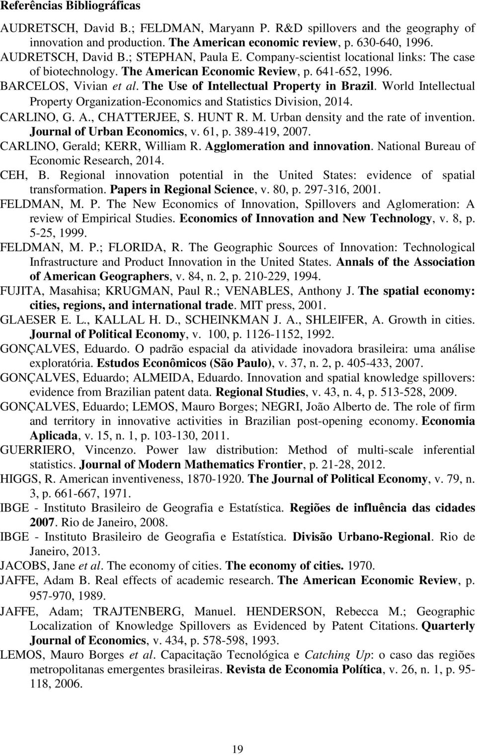 World Intellectual Property Organization-Economics and Statistics Division, 2014. CARLINO, G. A., CHATTERJEE, S. HUNT R. M. Urban density and the rate of invention. Journal of Urban Economics, v.