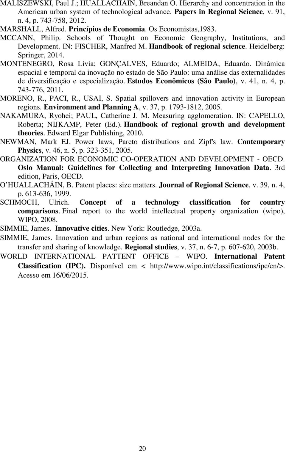 Handbook of regional science. Heidelberg: Springer, 2014. MONTENEGRO, Rosa Livia; GONÇALVES, Eduardo; ALMEIDA, Eduardo.