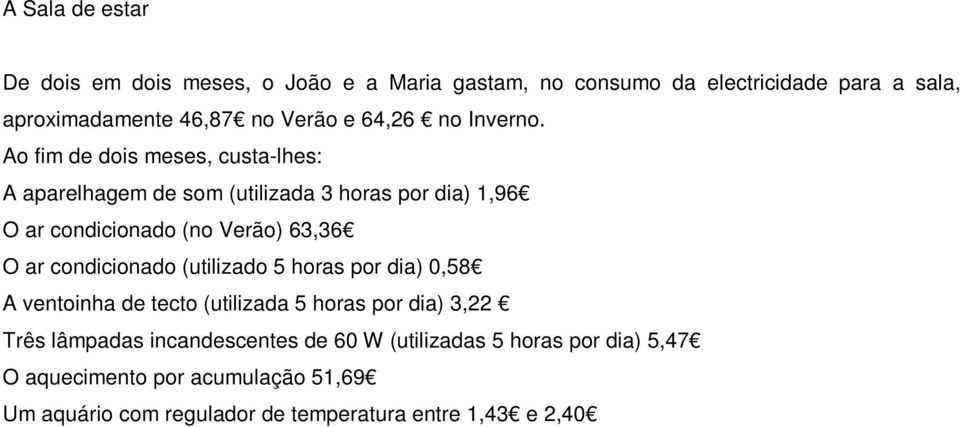 Ao fim de dois meses, custa-lhes: A aparelhagem de som (utilizada 3 horas por dia) 1,96 O ar condicionado (no Verão) 63,36 O ar