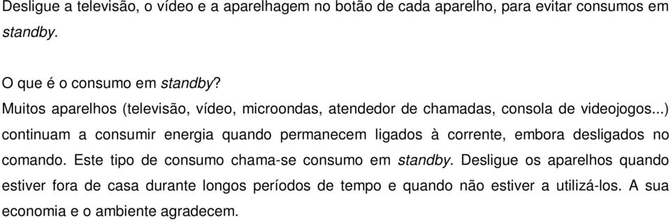 ..) continuam a consumir energia quando permanecem ligados à corrente, embora desligados no comando.