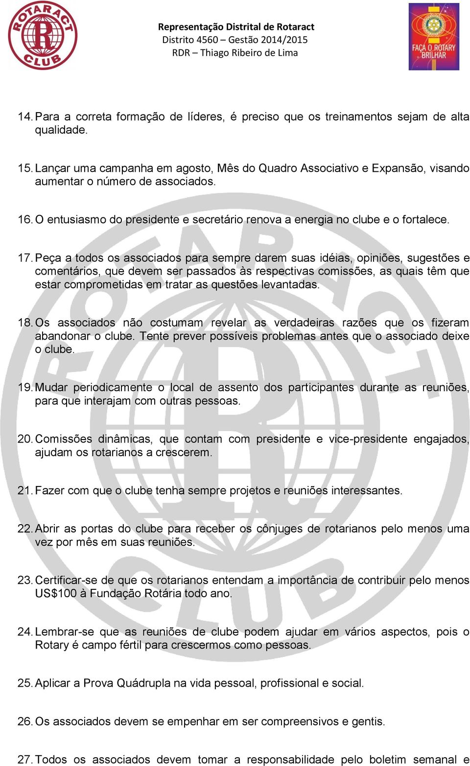 Peça a todos os associados para sempre darem suas idéias, opiniões, sugestões e comentários, que devem ser passados às respectivas comissões, as quais têm que estar comprometidas em tratar as