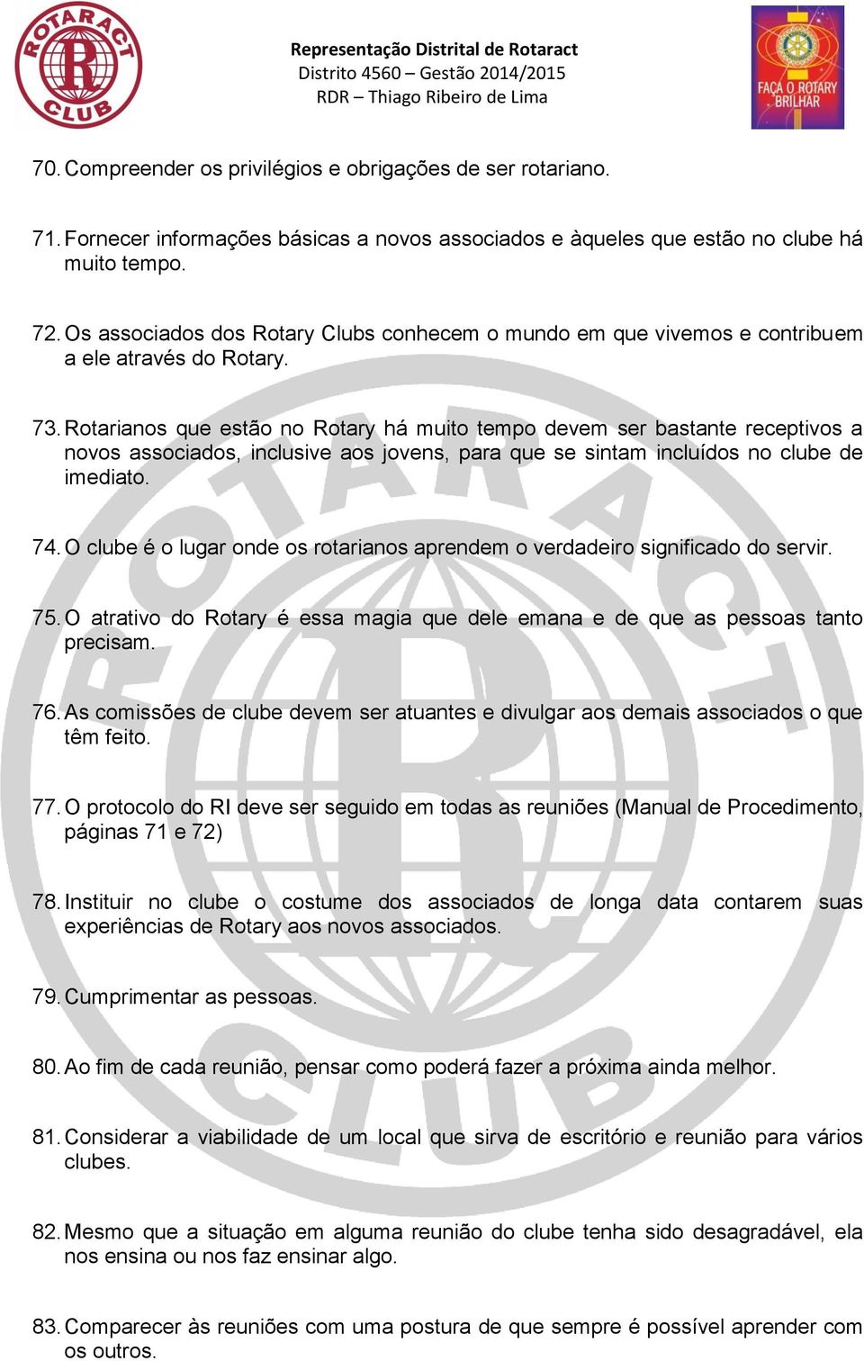 Rotarianos que estão no Rotary há muito tempo devem ser bastante receptivos a novos associados, inclusive aos jovens, para que se sintam incluídos no clube de imediato. 74.