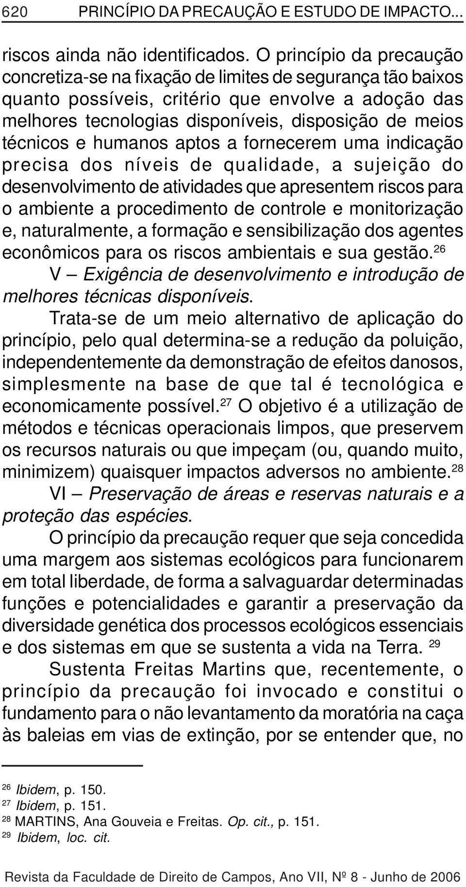 e humanos aptos a fornecerem uma indicação precisa dos níveis de qualidade, a sujeição do desenvolvimento de atividades que apresentem riscos para o ambiente a procedimento de controle e