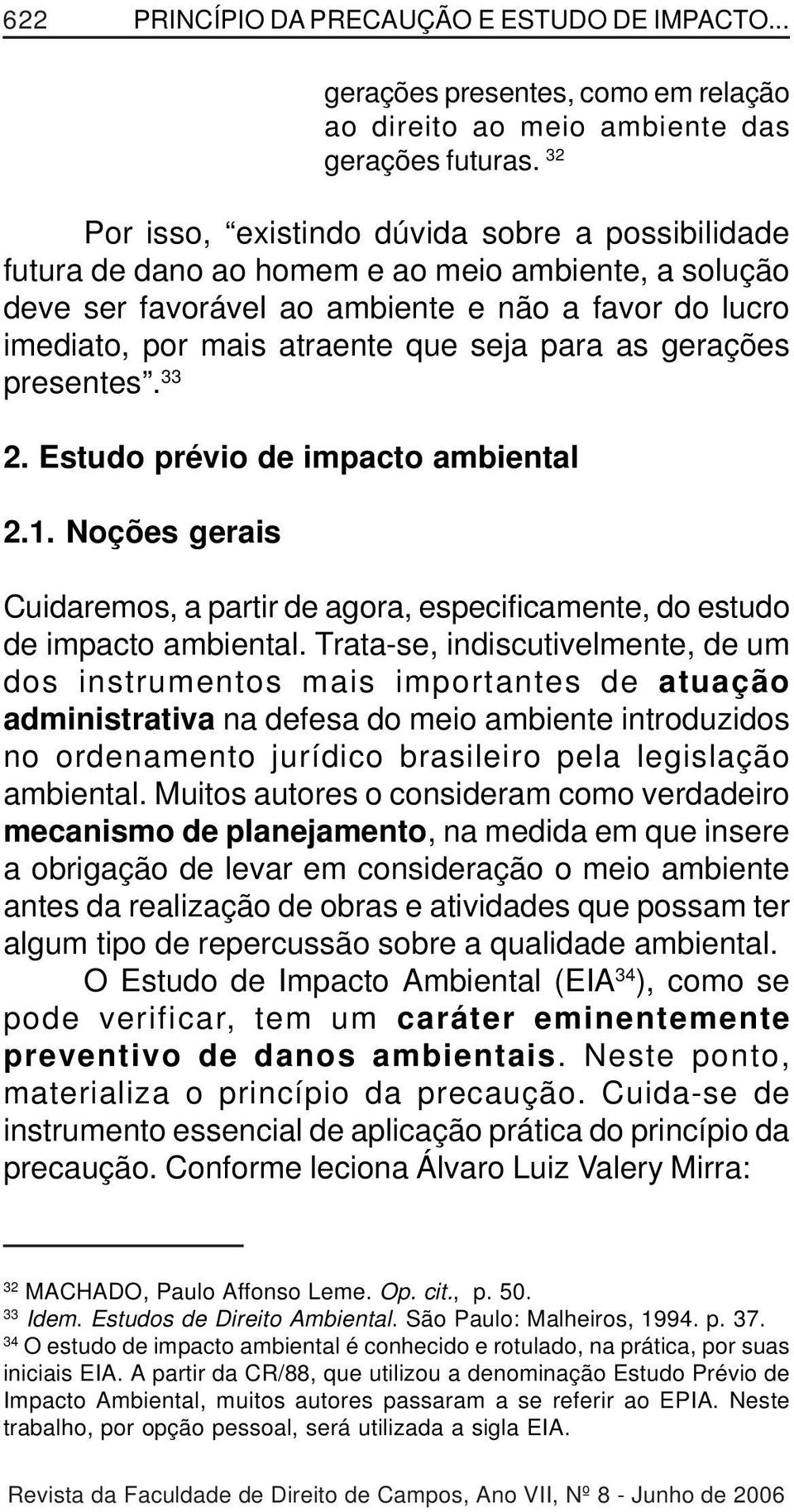 para as gerações presentes. 33 2. Estudo prévio de impacto ambiental 2.1. Noções gerais Cuidaremos, a partir de agora, especificamente, do estudo de impacto ambiental.