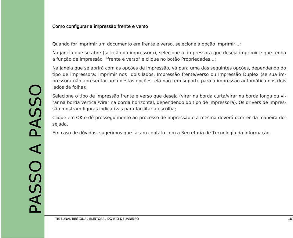 ..; PASSO A PASSO Na janela que se abrirá com as opções de impressão, vá para uma das seguintes opções, dependendo do tipo de impressora: Imprimir nos dois lados, Impressão frente/verso ou Impressão