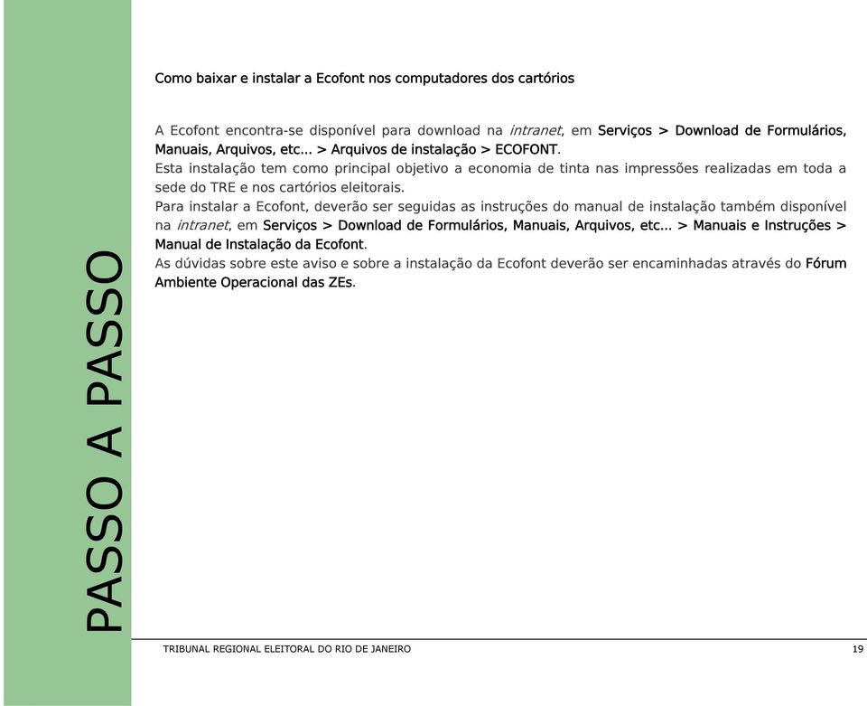 Para instalar a Ecofont, deverão ser seguidas as instruções do manual de instalação também disponível na intranet, em Serviços > Download de Formulários, Manuais, Arquivos, etc.