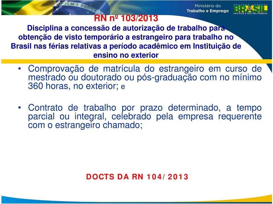 estrangeiro em curso de mestrado ou doutorado ou pós-graduação com no mínimo 360 horas, no exterior; e Contrato de trabalho