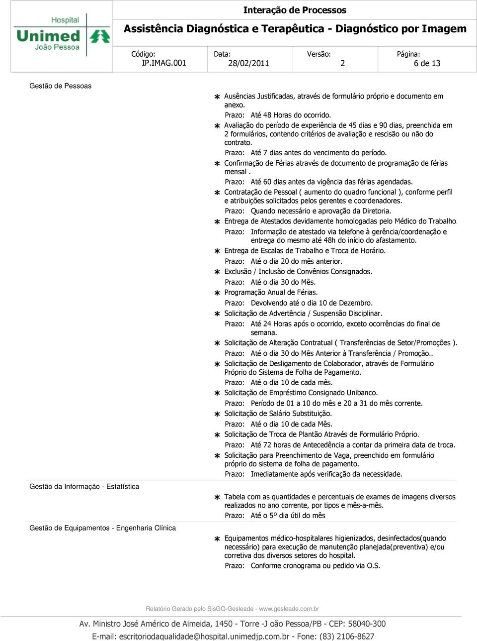 Até 7 dias antes do vencimento do período. Confirmação de Férias através de documento de programação de férias mensal. Até 60 dias antes da vigência das férias agendadas.