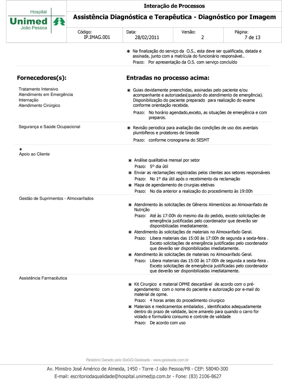 com serviço concluído Fornecedores(s): Tratamento Intensivo Atendimento em Emergência Internação Atendimento Cirúrgico Segurança e Saúde Ocupacional Apoio ao Cliente Gestão de Suprimentos -