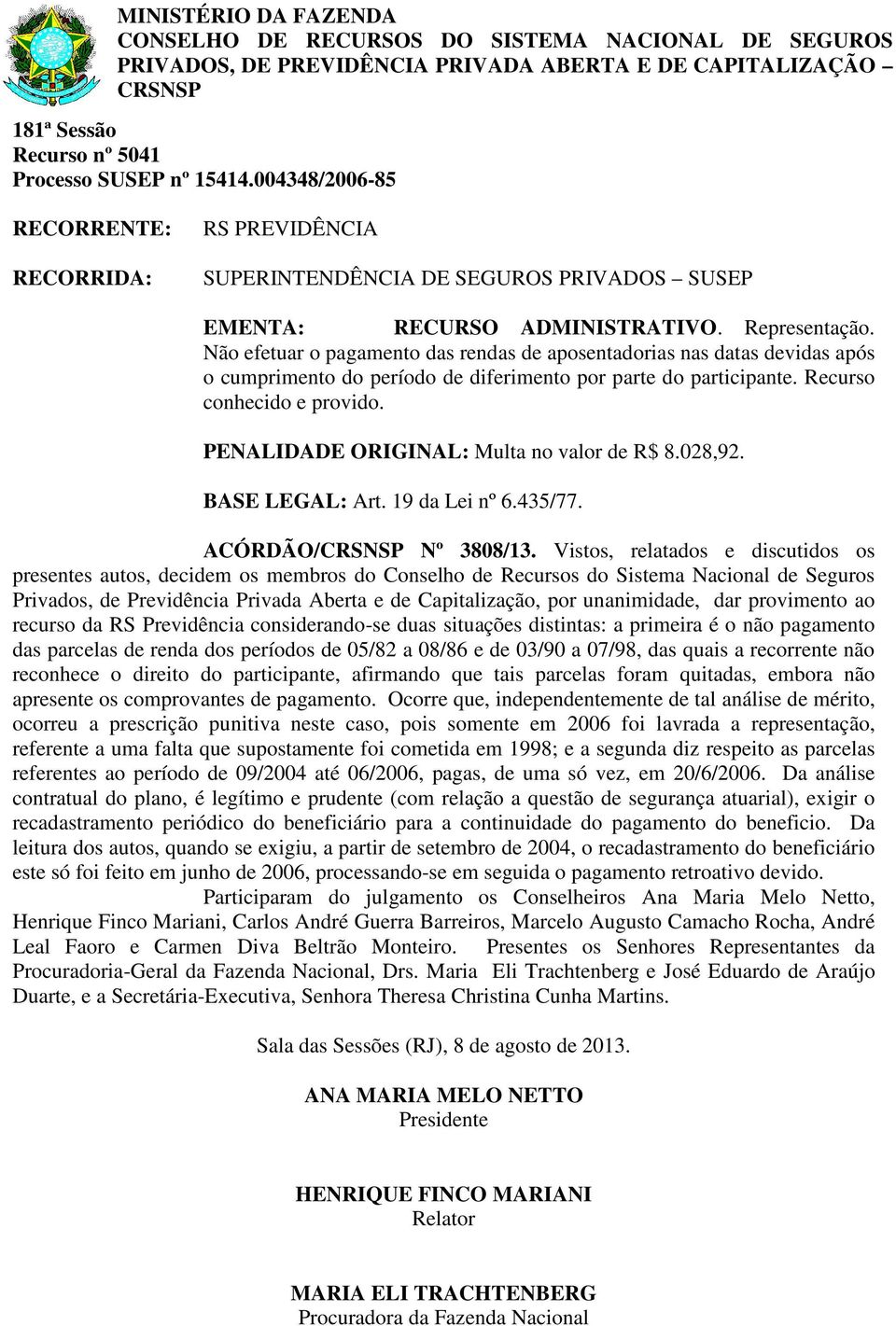 PENALIDADE ORIGINAL: Multa no valor de R$ 8.028,92. BASE LEGAL: Art. 19 da Lei nº 6.435/77. ACÓRDÃO/ Nº 3808/13.