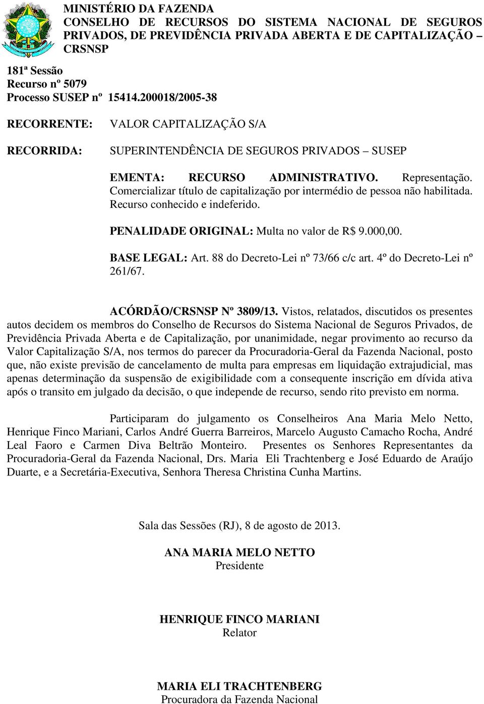 88 do Decreto-Lei nº 73/66 c/c art. 4º do Decreto-Lei nº 261/67. ACÓRDÃO/ Nº 3809/13.