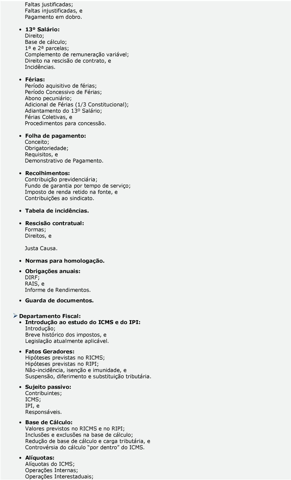 Férias: Período aquisitivo de férias; Período Concessivo de Férias; Abono pecuniário; Adicional de Férias (1/3 Constitucional); Adiantamento do 13º Salário; Férias Coletivas, e Procedimentos para