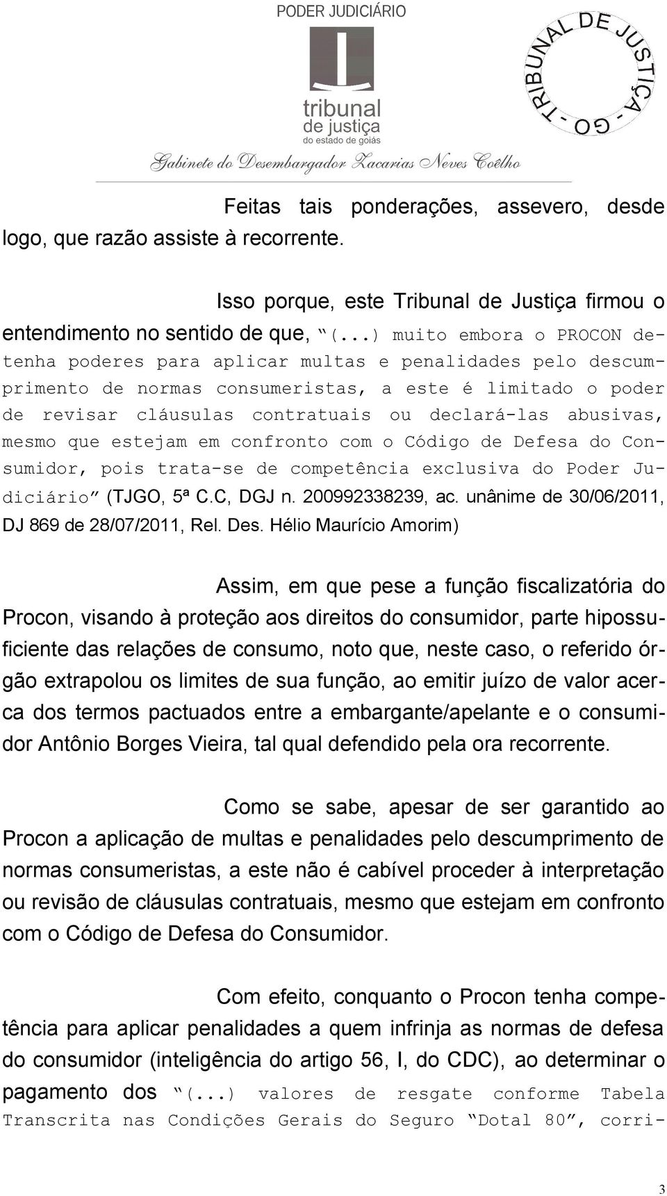 abusivas, mesmo que estejam em confronto com o Código de Defesa do Consumidor, pois trata-se de competência exclusiva do Poder Judiciário (TJGO, 5ª C.C, DGJ n. 200992338239, ac.