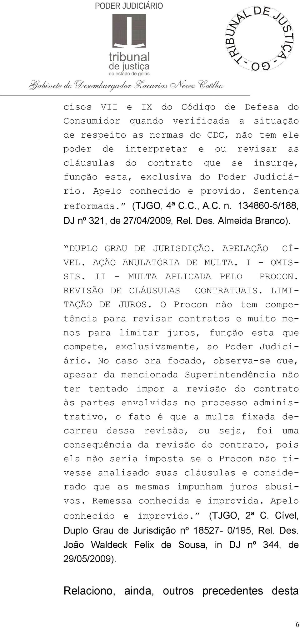 DUPLO GRAU DE JURISDIÇÃO. APELAÇÃO CÍ- VEL. AÇÃO ANULATÓRIA DE MULTA. I OMIS- SIS. II - MULTA APLICADA PELO PROCON. REVISÃO DE CLÁUSULAS CONTRATUAIS. LIMI- TAÇÃO DE JUROS.