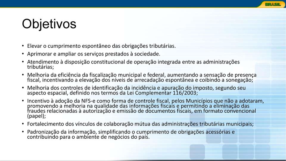 fiscal, incentivando a elevação dos níveis de arrecadação espontânea e coibindo a sonegação; Melhoria dos controles de identificação da incidência e apuração do imposto, segundo seu aspecto espacial,