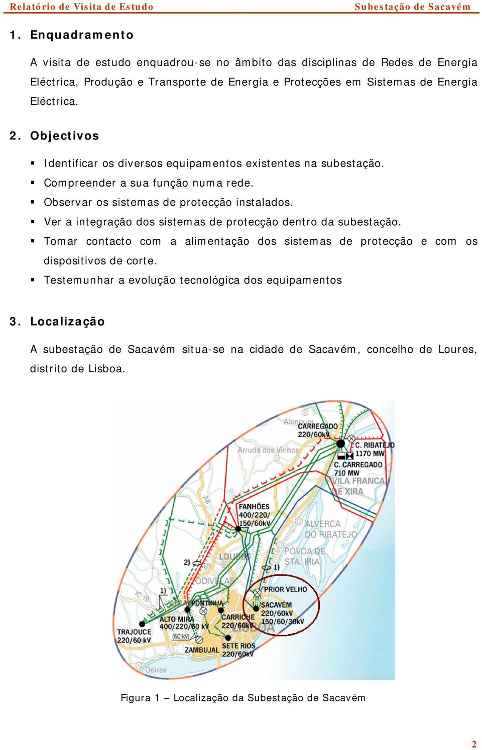 Observar os sistemas de protecção instalados. Ver a integração dos sistemas de protecção dentro da subestação.