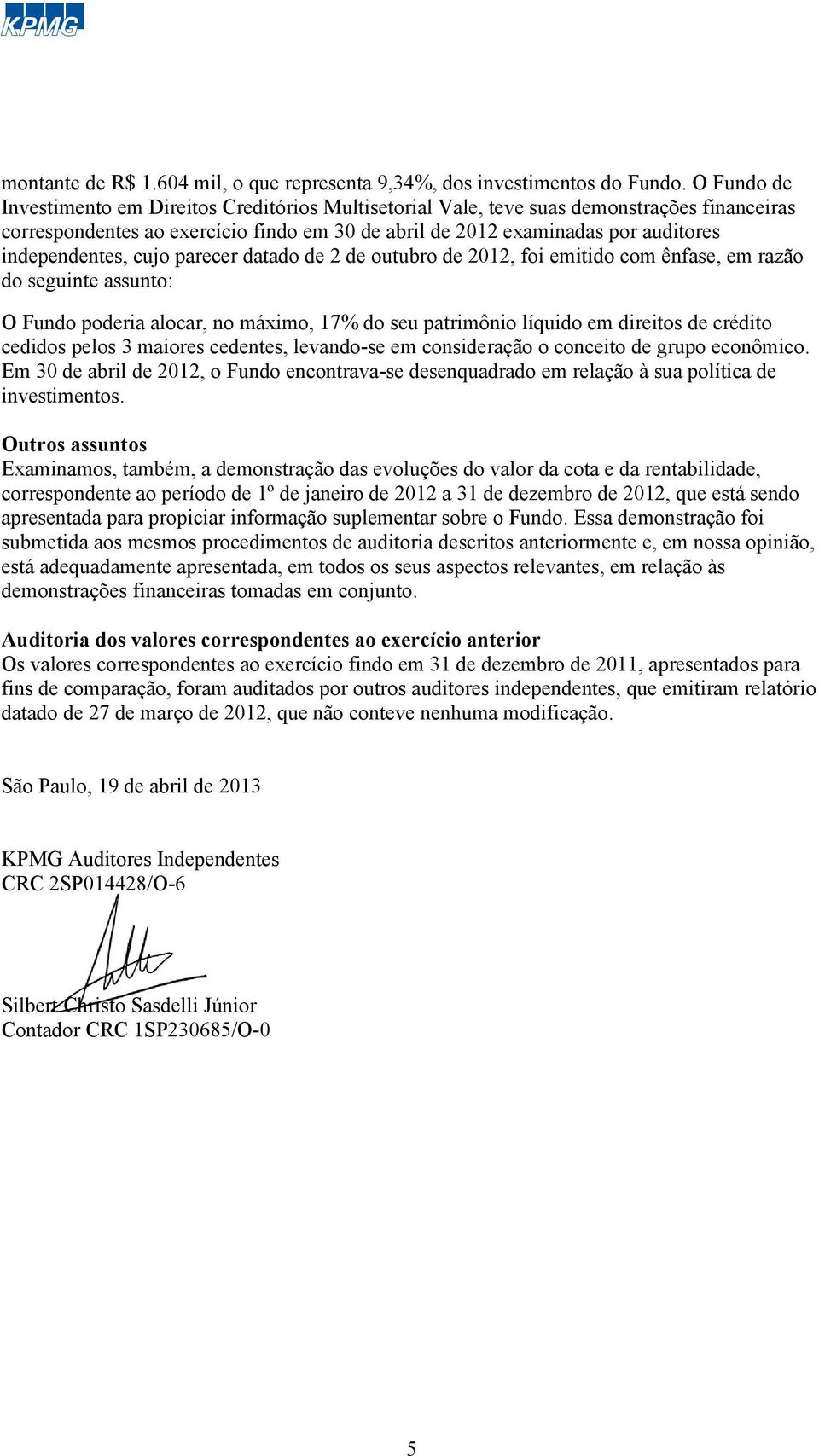 independentes, cujo parecer datado de 2 de outubro de 2012, foi emitido com ênfase, em razão do seguinte assunto: O Fundo poderia alocar, no máximo, 17% do seu patrimônio líquido em direitos de