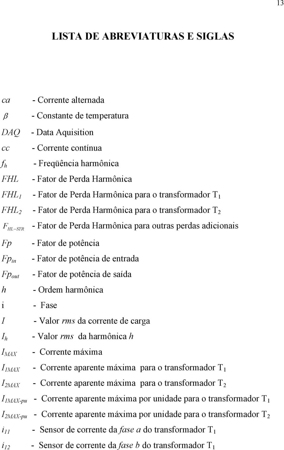 - Fator de potência - Fator de potência de entrada - Fator de potência de saída - Ordem harmônica - Fase - Valor rms da corrente de carga - Valor rms da harmônica h - Corrente máxima I MAX - Corrente