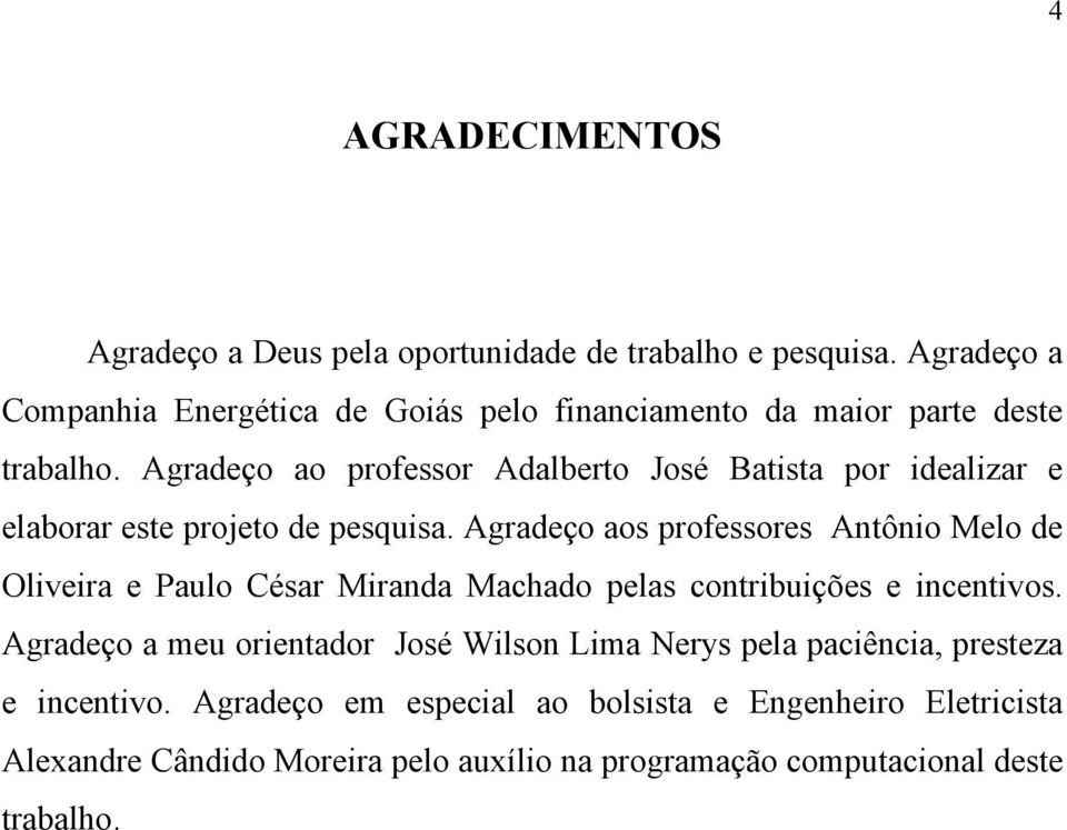 Agradeço ao professor Adalberto José Batista por idealizar e elaborar este projeto de pesquisa.