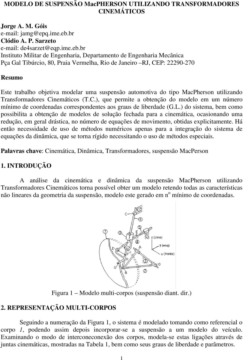 br Insttuto Mltar de Engenhara, Deartamento de Engenhara Mecânca Pça Gal Tbúrco, 8, Praa Vermelha, o de Janero J, CEP: 9-7 esumo Este trabalho objetva modelar uma susensão automotva do to MacPherson