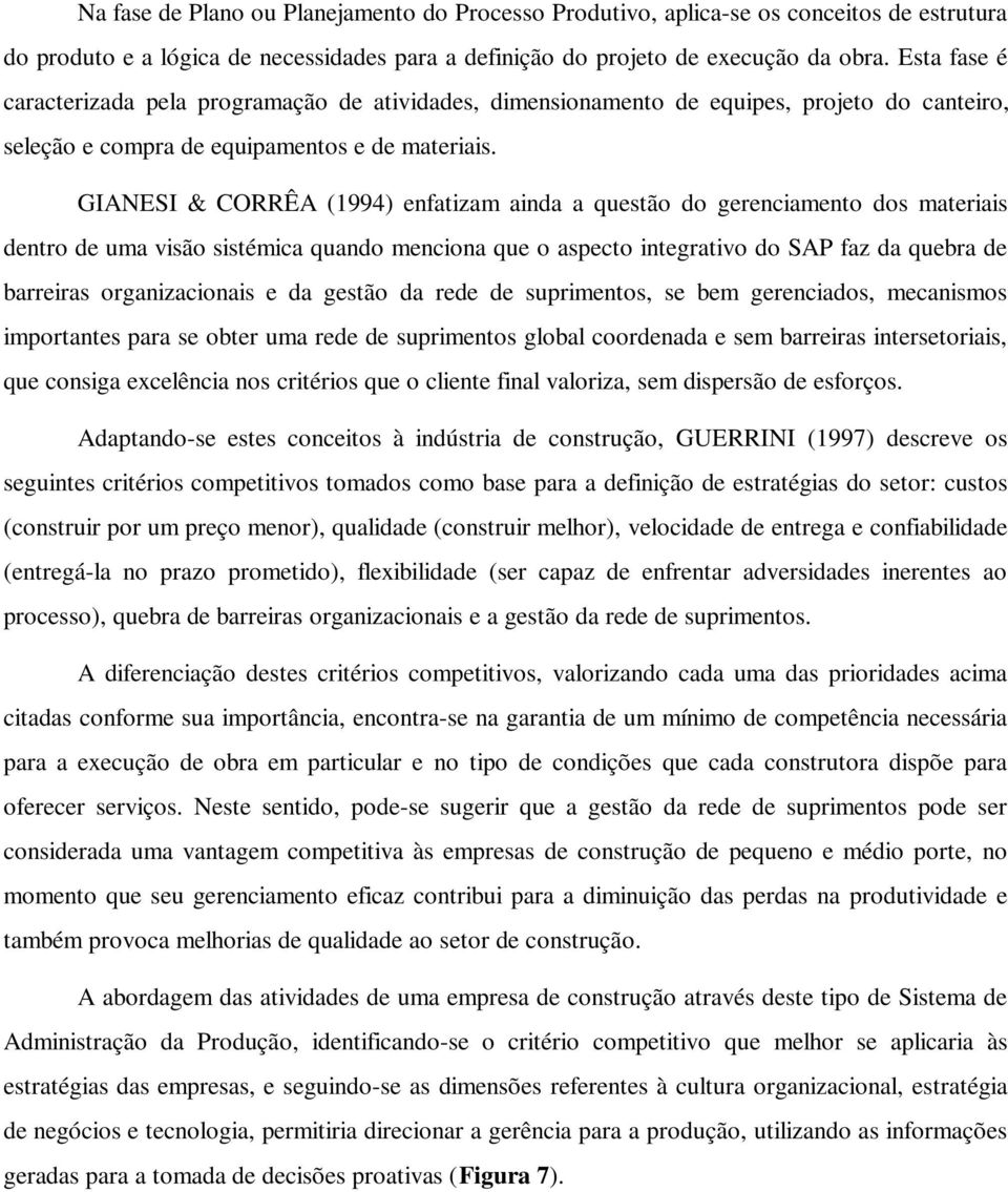 GIANESI & CORRÊA (1994) enfatizam ainda a questão do gerenciamento dos materiais dentro de uma visão sistémica quando menciona que o aspecto integrativo do SAP faz da quebra de barreiras