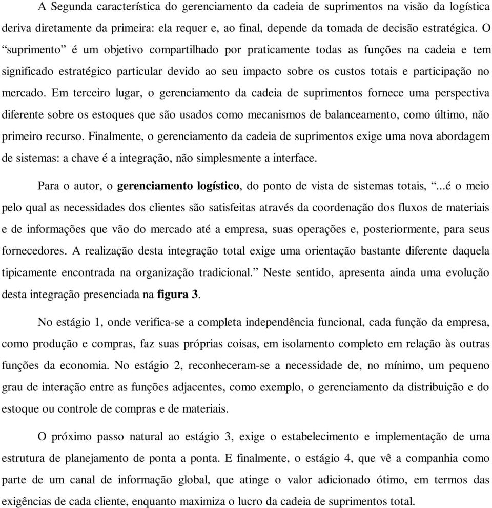 Em terceiro lugar, o gerenciamento da cadeia de suprimentos fornece uma perspectiva diferente sobre os estoques que são usados como mecanismos de balanceamento, como último, não primeiro recurso.