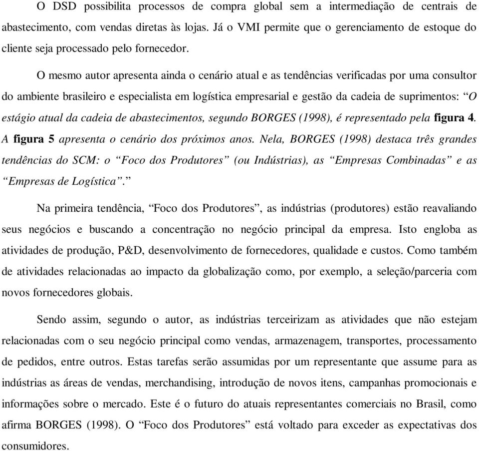 O mesmo autor apresenta ainda o cenário atual e as tendências verificadas por uma consultor do ambiente brasileiro e especialista em logística empresarial e gestão da cadeia de suprimentos: O estágio