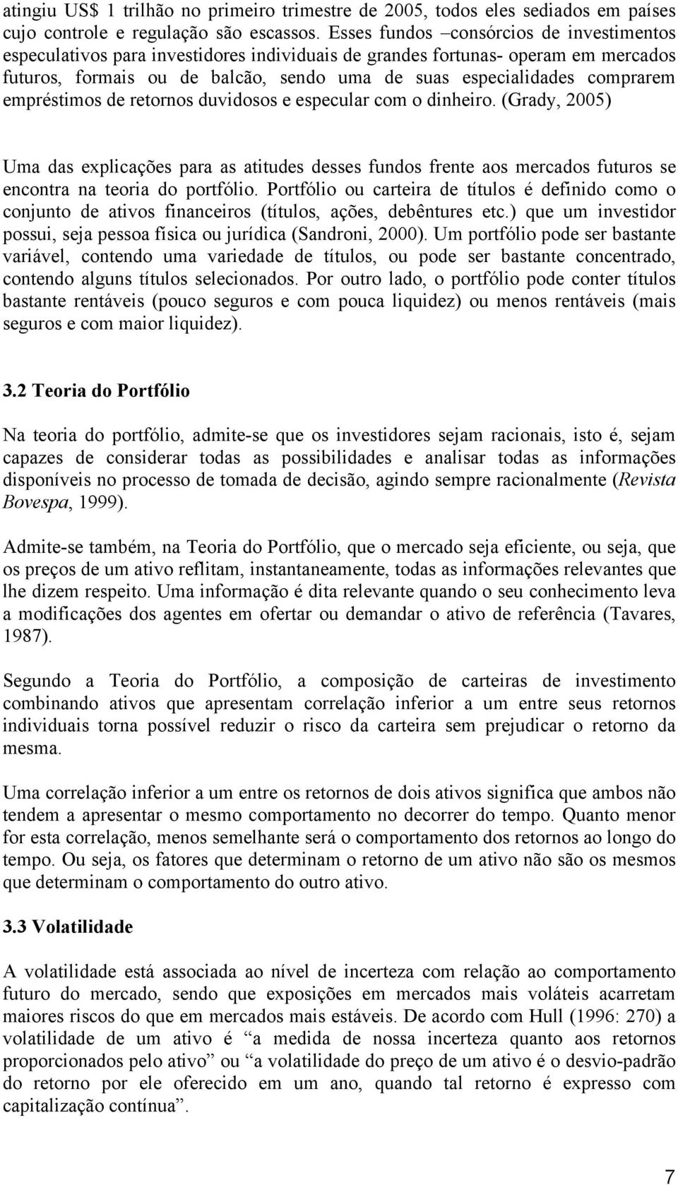 empréstimos de retornos duvidosos e especular com o dinheiro. (Grady, 2005) Uma das explicações para as atitudes desses fundos frente aos mercados futuros se encontra na teoria do portfólio.