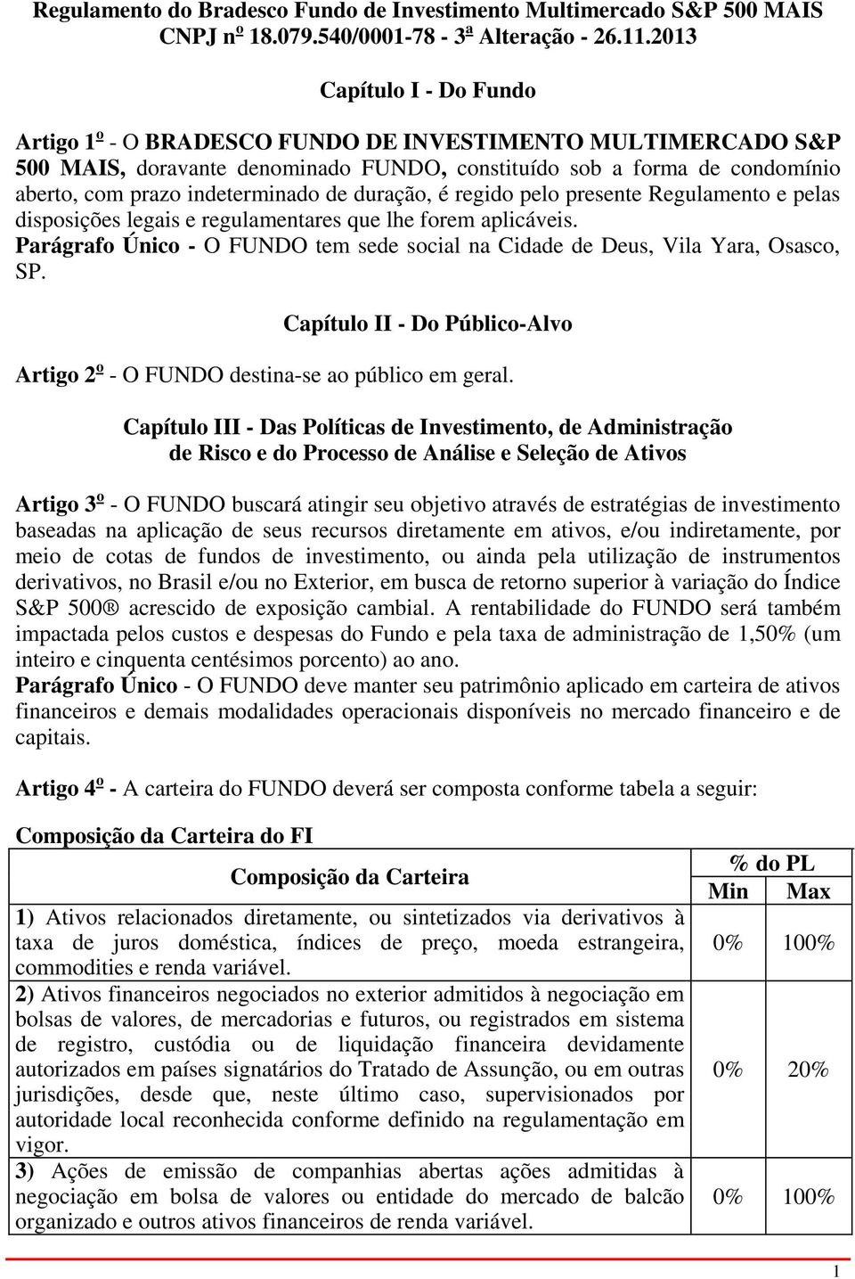 Capítulo II - Do Público-Alvo Artigo 2 o - O FUNDO destina-se ao público em geral.