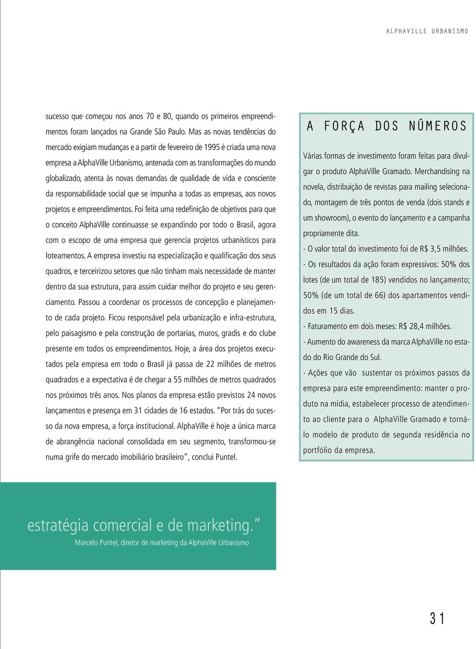 novas demandas de qualidade de vida e consciente da responsabilidade social que se impunha a todas as empresas, aos novos projetos e empreendimentos.