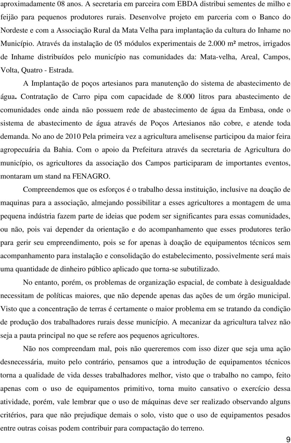 Através da instalação de 05 módulos experimentais de 2.000 m² metros, irrigados de Inhame distribuídos pelo município nas comunidades da: Mata-velha, Areal, Campos, Volta, Quatro - Estrada.