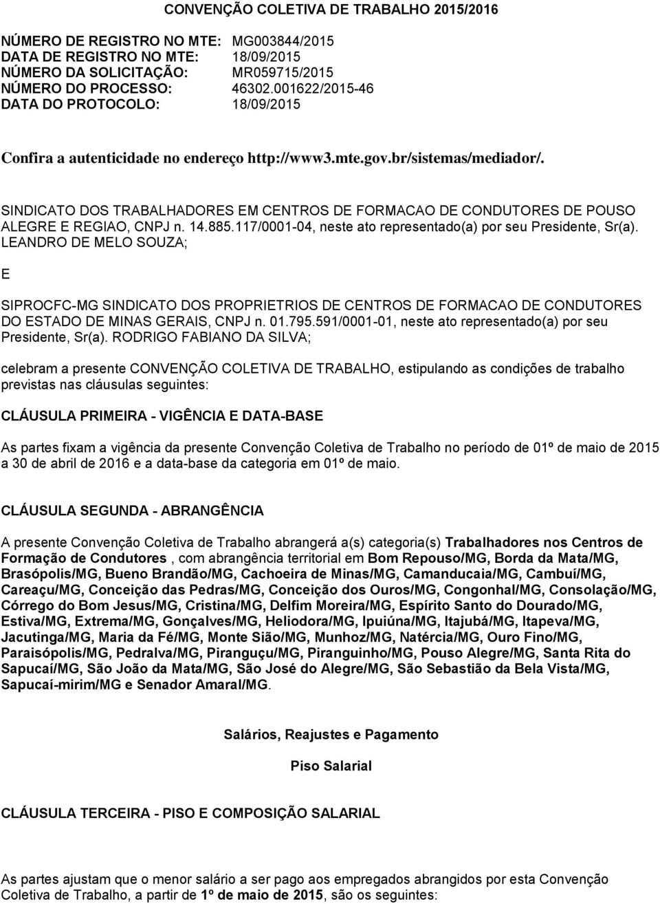 SINDICATO DOS TRABALHADORES EM CENTROS DE FORMACAO DE CONDUTORES DE POUSO ALEGRE E REGIAO, CNPJ n. 14.885.117/0001-04, neste ato representado(a) por seu Presidente, Sr(a).