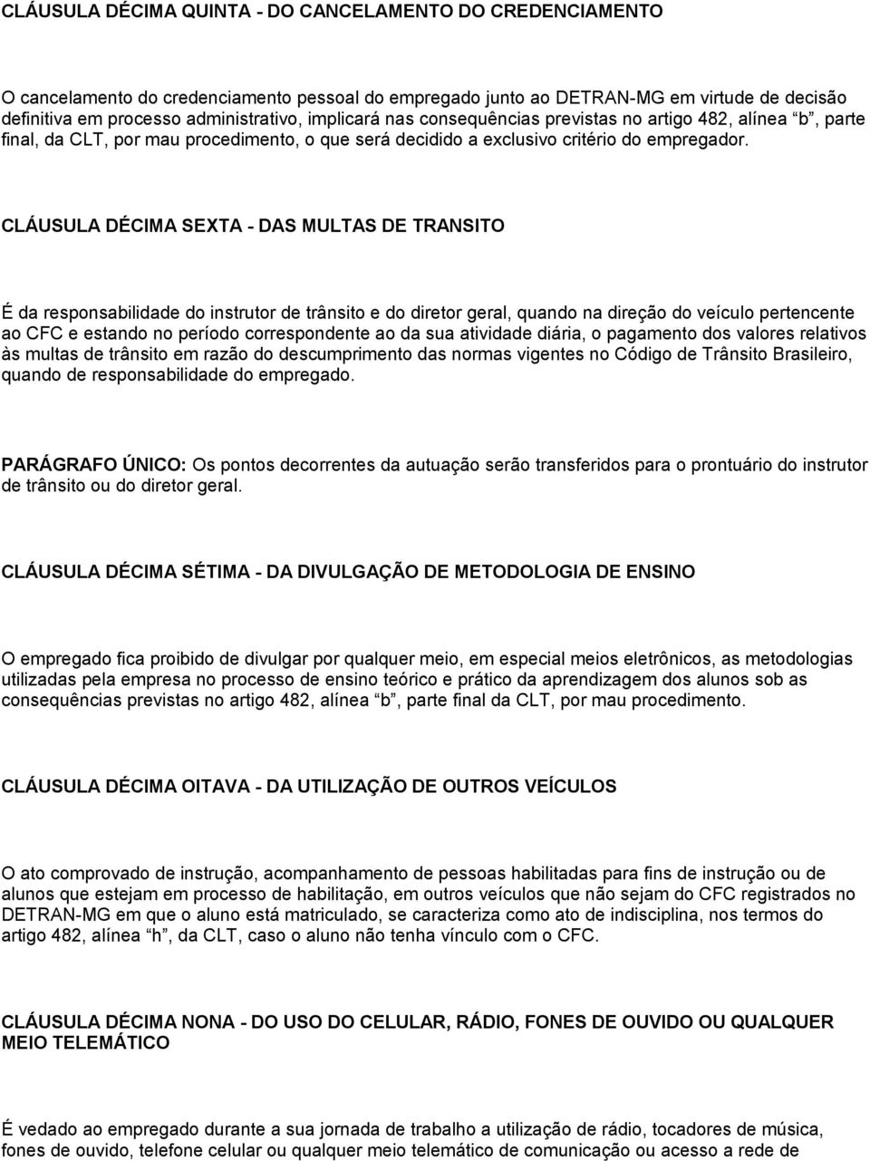 CLÁUSULA DÉCIMA SEXTA - DAS MULTAS DE TRANSITO É da responsabilidade do instrutor de trânsito e do diretor geral, quando na direção do veículo pertencente ao CFC e estando no período correspondente