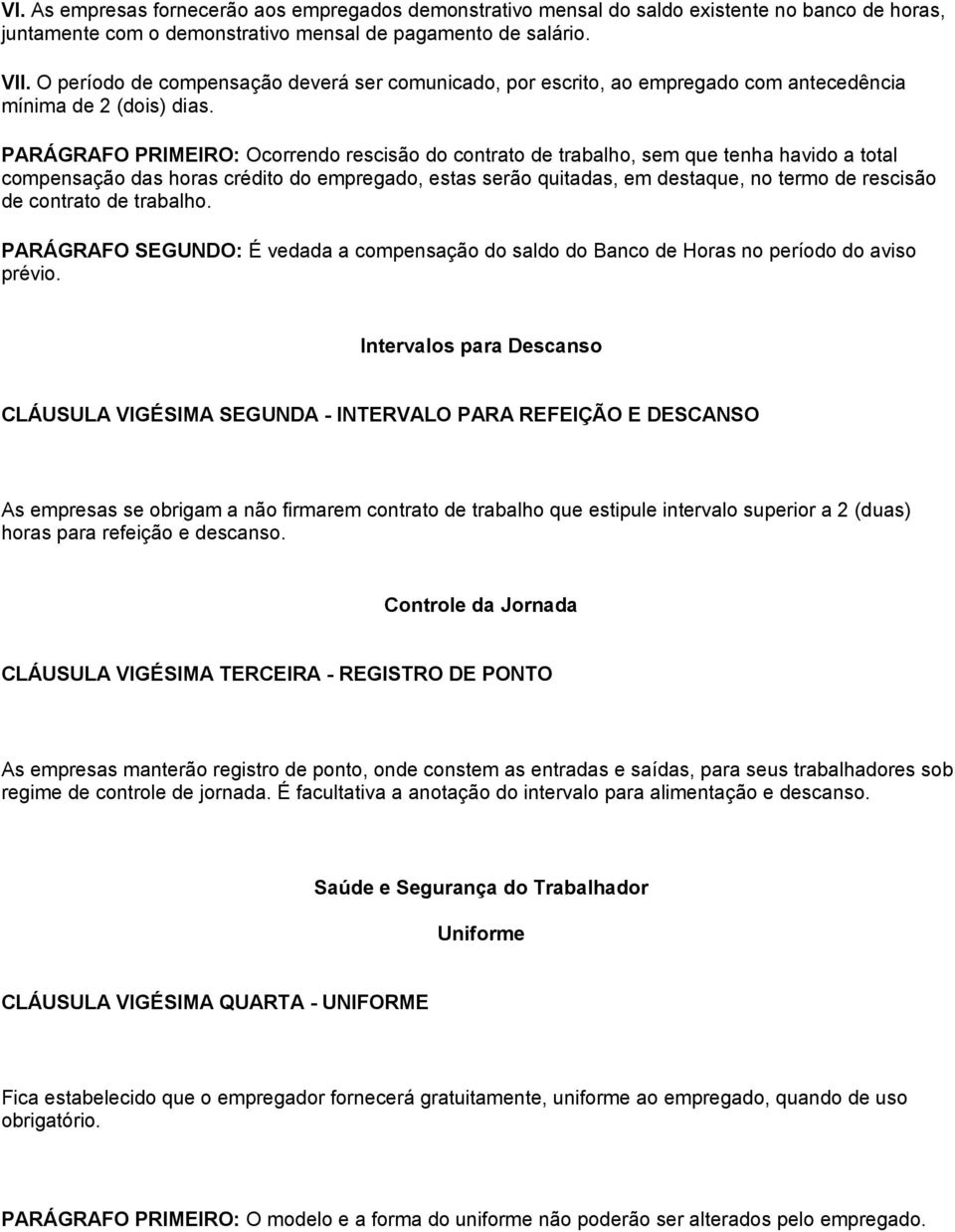 PARÁGRAFO PRIMEIRO: Ocorrendo rescisão do contrato de trabalho, sem que tenha havido a total compensação das horas crédito do empregado, estas serão quitadas, em destaque, no termo de rescisão de