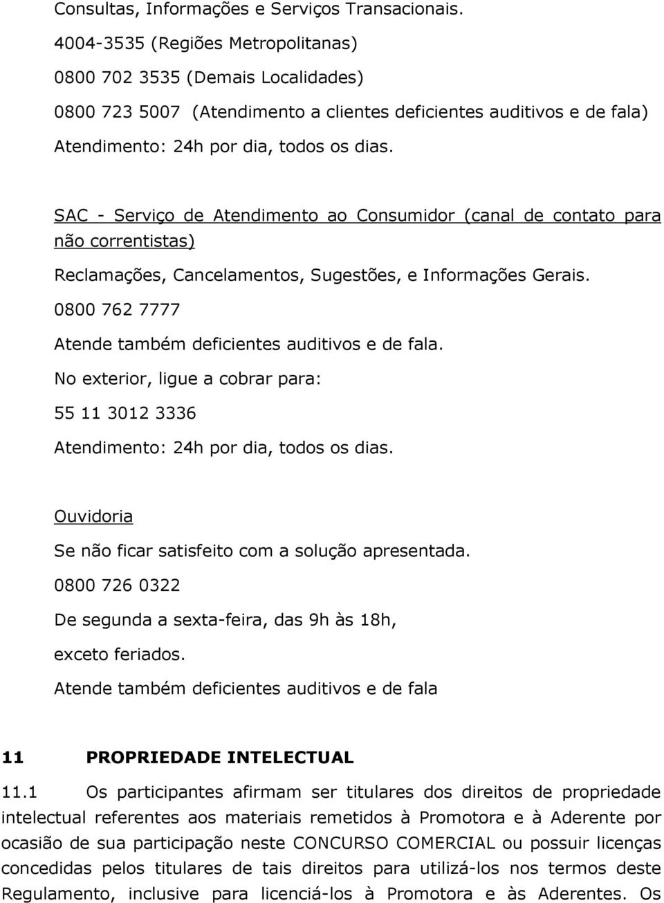 SAC - Serviço de Atendimento ao Consumidor (canal de contato para não correntistas) Reclamações, Cancelamentos, Sugestões, e Informações Gerais.