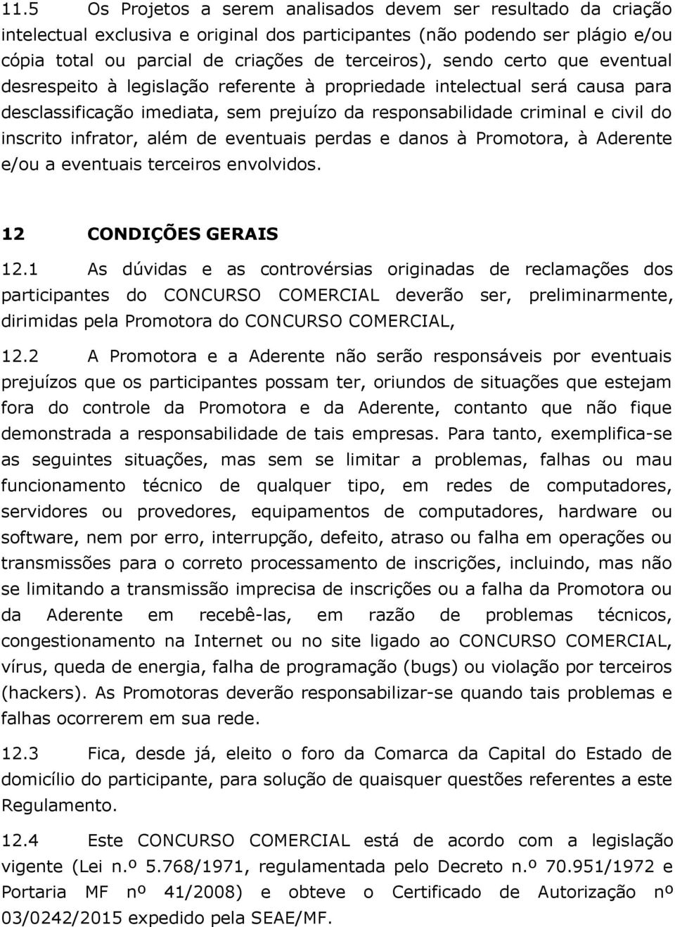 infrator, além de eventuais perdas e danos à Promotora, à Aderente e/ou a eventuais terceiros envolvidos. 12 CONDIÇÕES GERAIS 12.