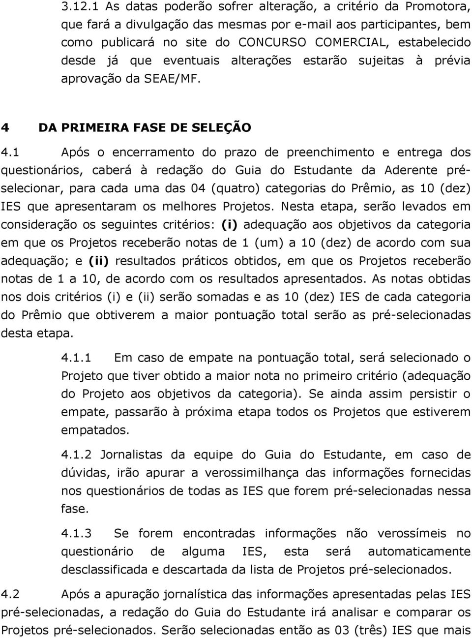 1 Após o encerramento do prazo de preenchimento e entrega dos questionários, caberá à redação do Guia do Estudante da Aderente préselecionar, para cada uma das 04 (quatro) categorias do Prêmio, as 10