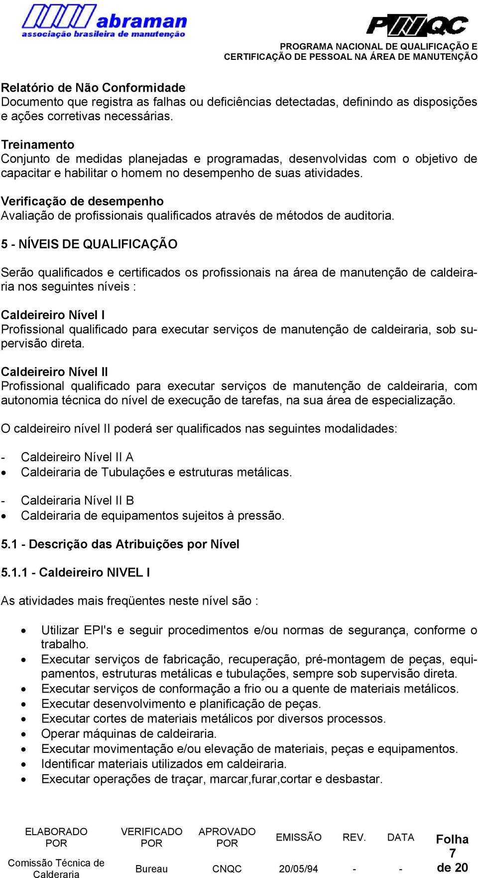 Verificação de desempenho Avaliação de profissionais qualificados através de métodos de auditoria.