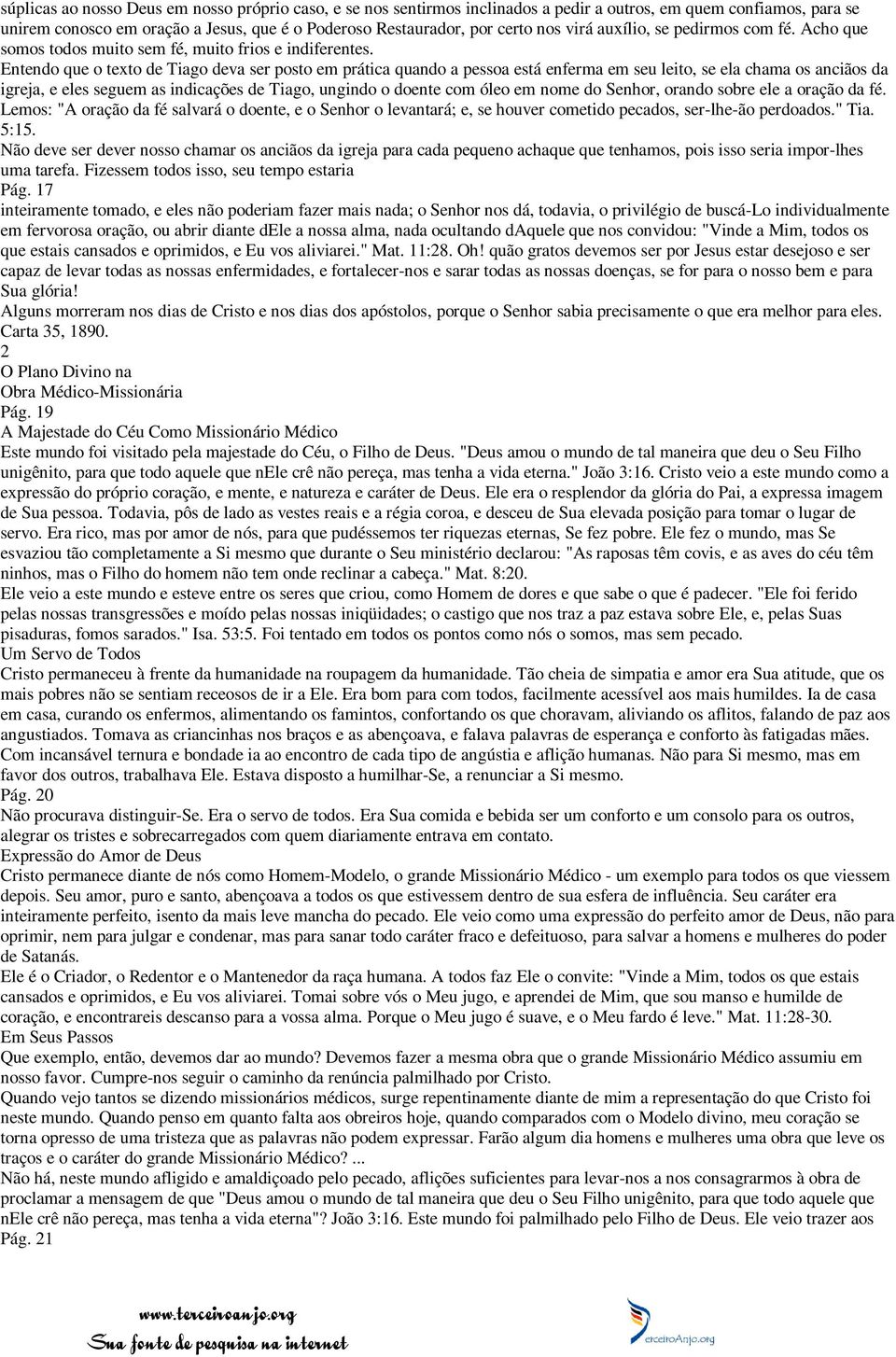 Entendo que o texto de Tiago deva ser posto em prática quando a pessoa está enferma em seu leito, se ela chama os anciãos da igreja, e eles seguem as indicações de Tiago, ungindo o doente com óleo em