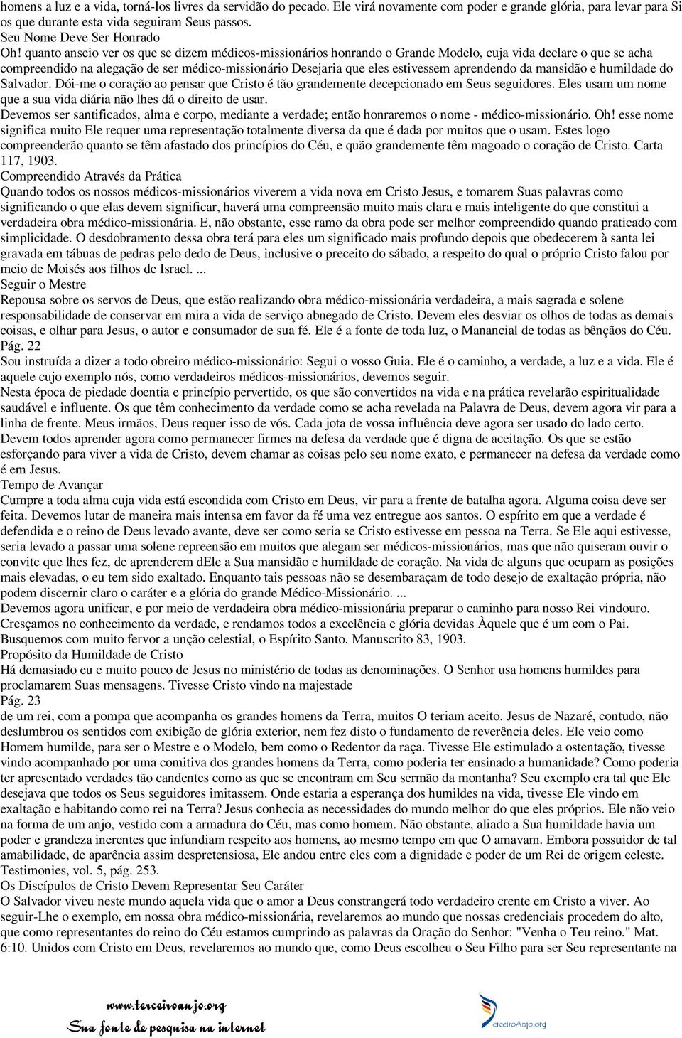 quanto anseio ver os que se dizem médicos-missionários honrando o Grande Modelo, cuja vida declare o que se acha compreendido na alegação de ser médico-missionário Desejaria que eles estivessem