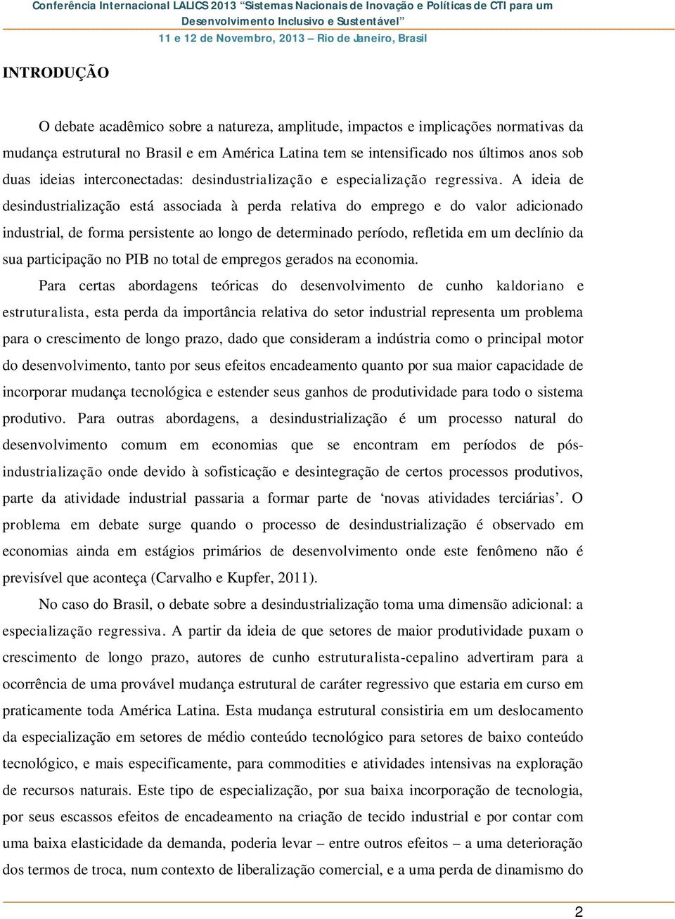 A ideia de desindustrialização está associada à perda relativa do emprego e do valor adicionado industrial, de forma persistente ao longo de determinado período, refletida em um declínio da sua