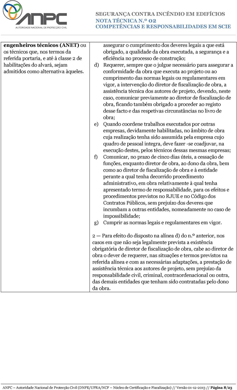 assegurar a conformidade da obra que executa ao projeto ou ao cumprimento das normas legais ou regulamentares em vigor, a intervenção do diretor de fiscalização de obra, a assistência técnica dos