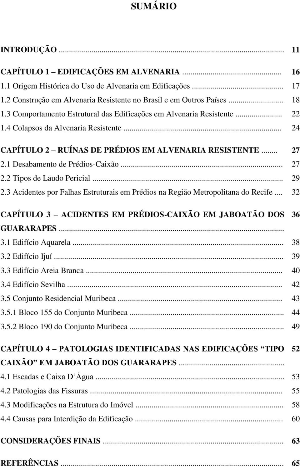 1 Desabamento de Prédios-Caixão... 27 2.2 Tipos de Laudo Pericial... 29 2.3 Acidentes por Falhas Estruturais em Prédios na Região Metropolitana do Recife.