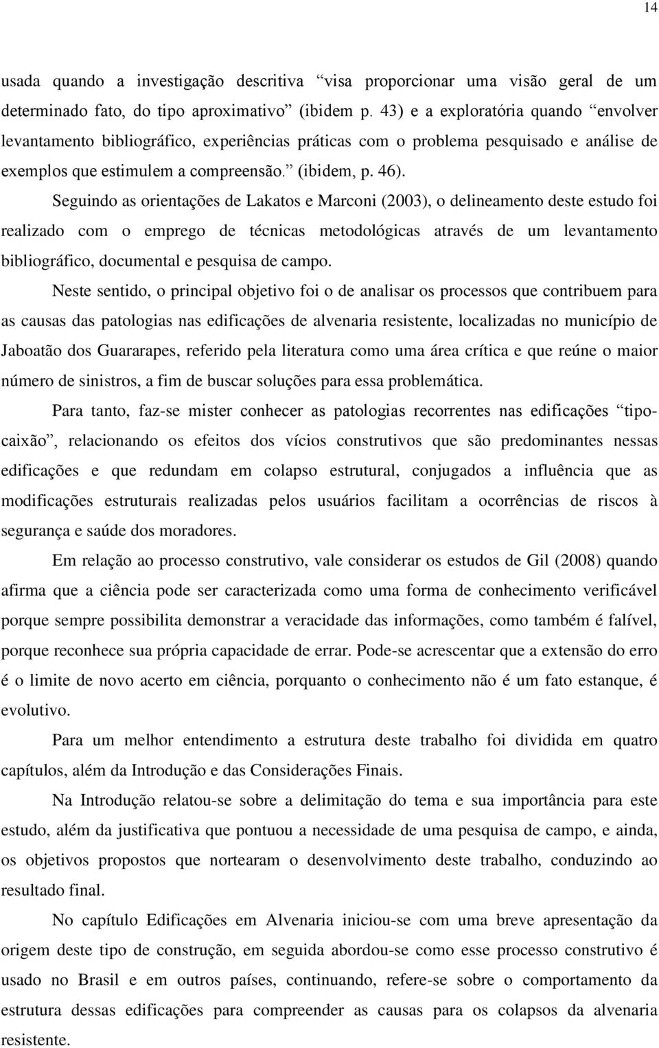 Seguindo as orientações de Lakatos e Marconi (2003), o delineamento deste estudo foi realizado com o emprego de técnicas metodológicas através de um levantamento bibliográfico, documental e pesquisa