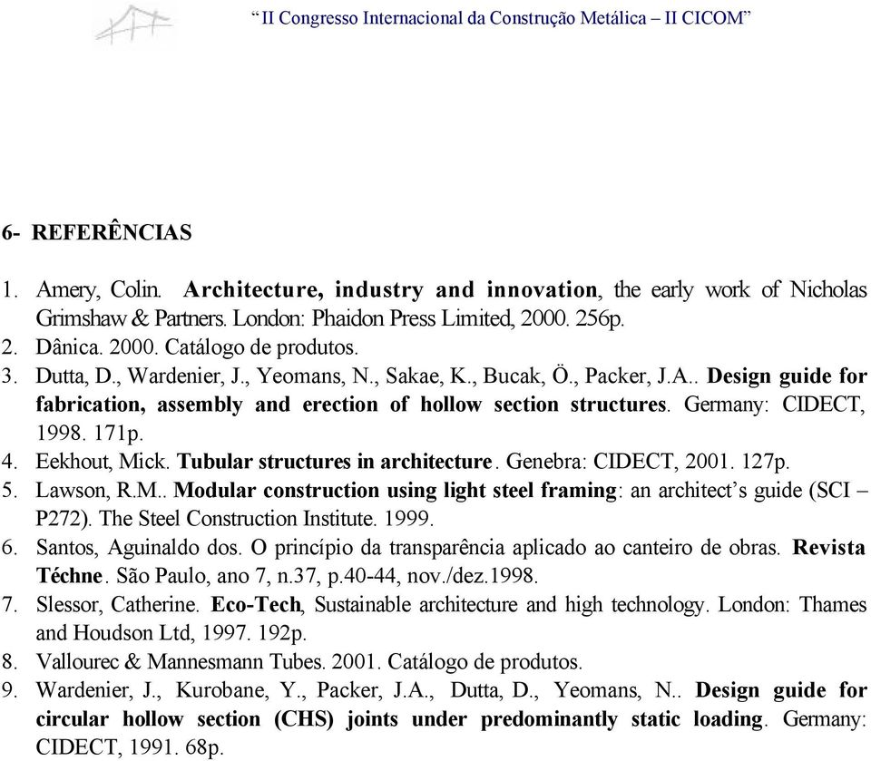 Eekhout, Mick. Tubular structures in architecture. Genebra: CIDECT, 2001. 127p. 5. Lawson, R.M.. Modular construction using light steel framing: an architect s guide (SCI P272).