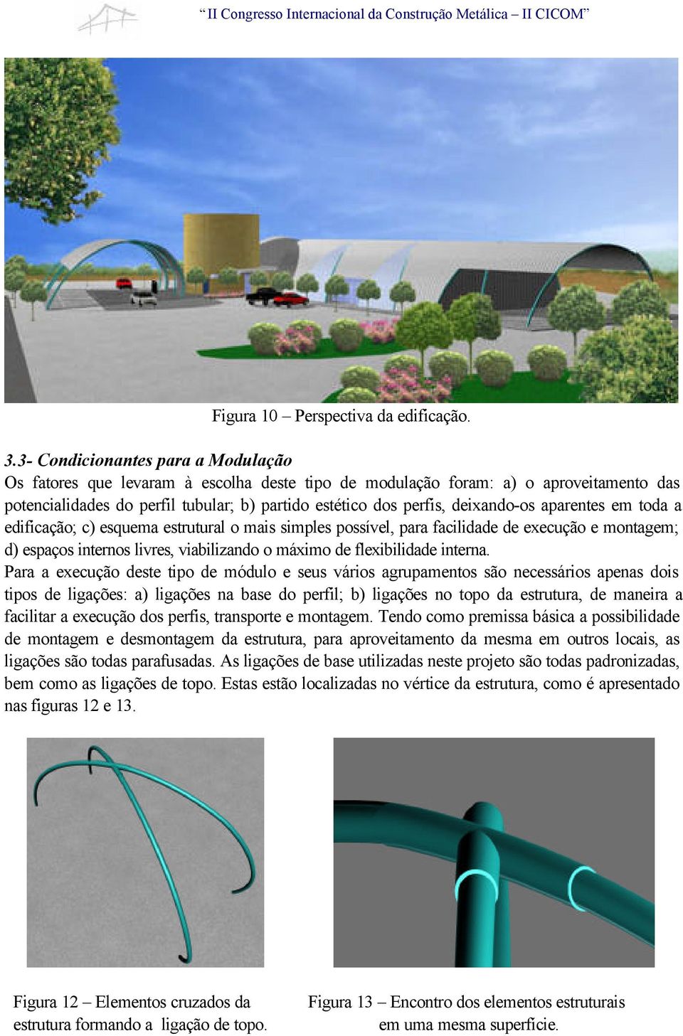 deixando-os aparentes em toda a edificação; c) esquema estrutural o mais simples possível, para facilidade de execução e montagem; d) espaços internos livres, viabilizando o máximo de flexibilidade