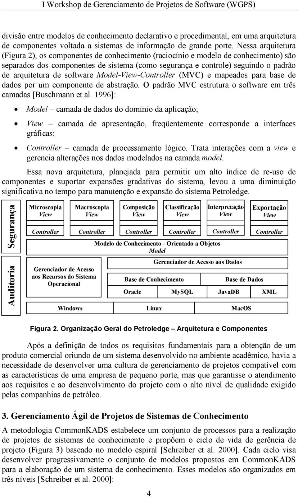 arquitetura de software Model-- (MVC) e mapeados para base de dados por um componente de abstração. O padrão MVC estrutura o software em três camadas [Buschmann et al.