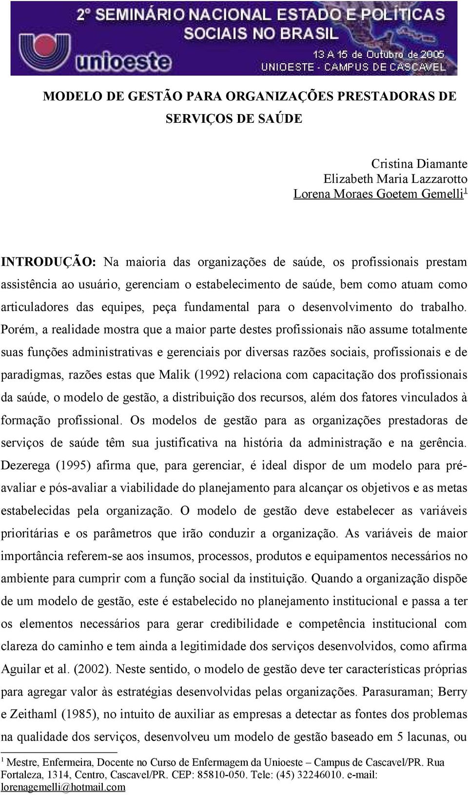 Porém, a realidade mostra que a maior parte destes profissionais não assume totalmente suas funções administrativas e gerenciais por diversas razões sociais, profissionais e de paradigmas, razões