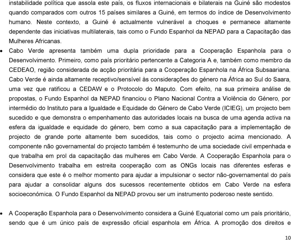 Neste conteto, a Guiné é actualmente vulnerável a choques e permanece altamente dependente das iniciativas multilaterais, tais como o Fundo Espanhol da NEPAD para a Capacitação das Mulheres Africanas.